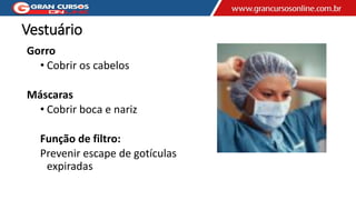 Vestuário
Gorro
• Cobrir os cabelos
Máscaras
• Cobrir boca e nariz
Função de filtro:
Prevenir escape de gotículas
expiradas
 