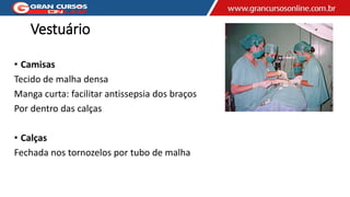 Vestuário
• Camisas
Tecido de malha densa
Manga curta: facilitar antissepsia dos braços
Por dentro das calças
• Calças
Fechada nos tornozelos por tubo de malha
 