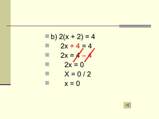  b) 2(x + 2) = 4
    2x + 4 = 4
    2x = 4 – 4
      2x = 0
      X=0/2
      x=0
 