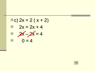  c) 2x = 2 ( x + 2)
   2x = 2x + 4
   2x – 2x = 4
    0=4
 