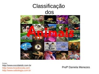 Classificação
dos

Fontes:

http://www.escolakids.com.br
http://www.brasilescola.com
http://www.sobiologia.com.br

Profª Daniela Menezes

 