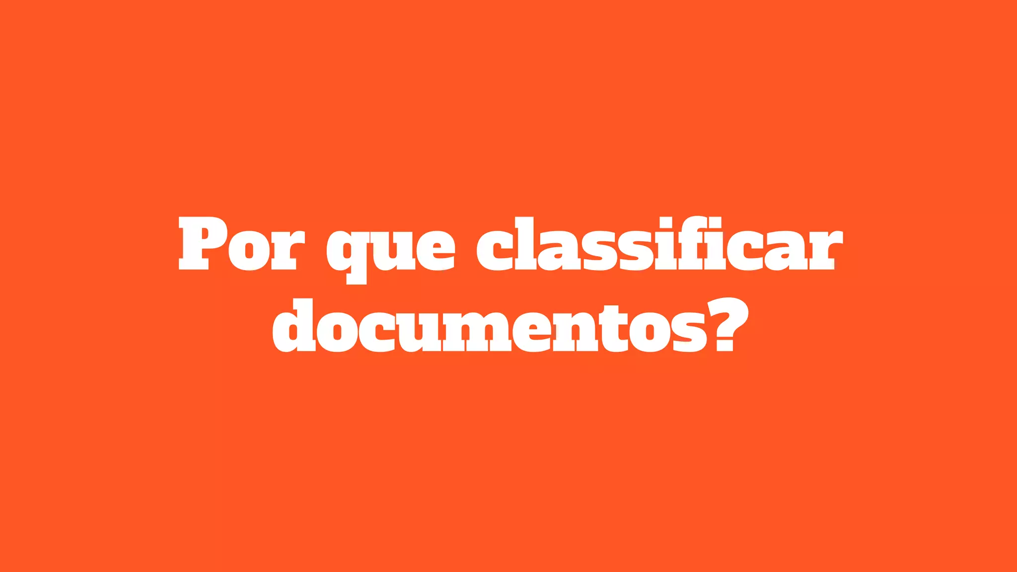 Por que classificar
documentos?
 