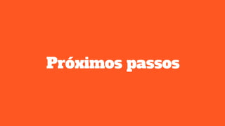 Próximos passos
 