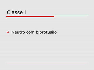 Classe l
 Neutro com biprotusão
 