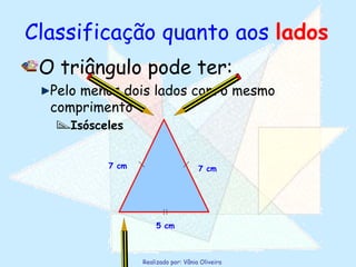 O triângulo pode ter: Pelo menos dois lados com o mesmo comprimento Isósceles 7 cm 7 cm 5 cm Classificação quanto aos  lados 