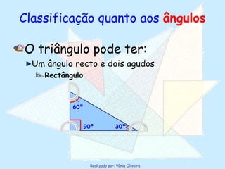 Classificação quanto aos  ângulos O triângulo pode ter: Um ângulo recto e dois agudos Rectângulo 30º 90º 60º 
