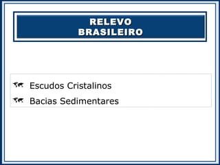 RELEVORELEVO
BRASILEIROBRASILEIRO
 Escudos Cristalinos
 Bacias Sedimentares
 