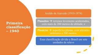 Primeira
classificação
– 1940
Aroldo de Azevedo (1910-1974)
Planaltos → terrenos levemente acidentados,
com mais de 200 me...