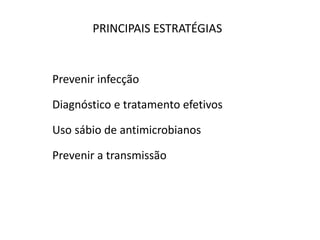 PRINCIPAIS ESTRATÉGIAS
Prevenir infecção
Diagnóstico e tratamento efetivos
Uso sábio de antimicrobianos
Prevenir a transmissão
 