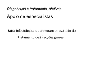 Fato: Infectologistas aprimoram o resultado do
tratamento de infecções graves.
Diagnóstico e tratamento efetivos
Apoio de especialistas
 