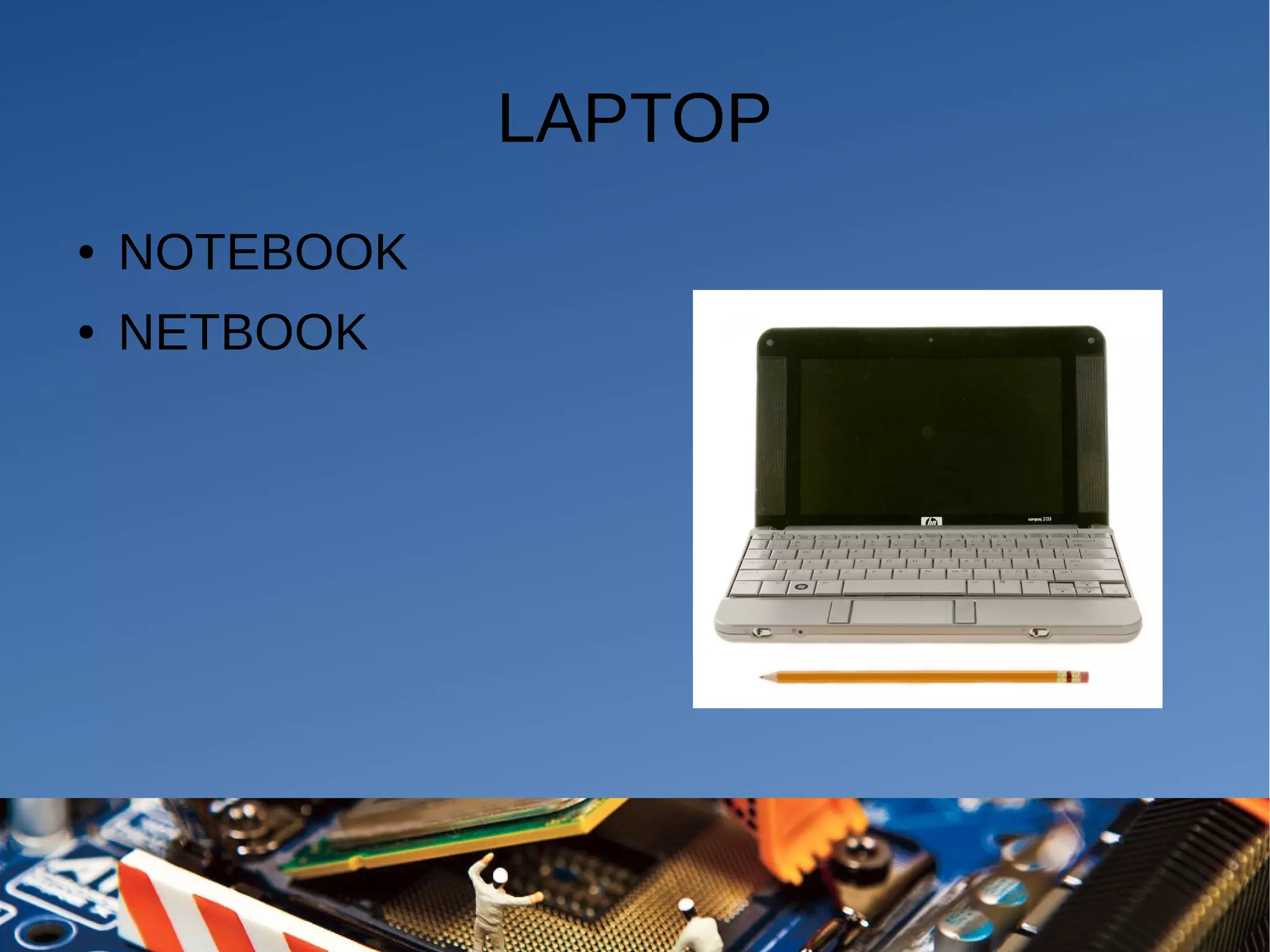 LAPTOP
● NOTEBOOK
● NETBOOK
 