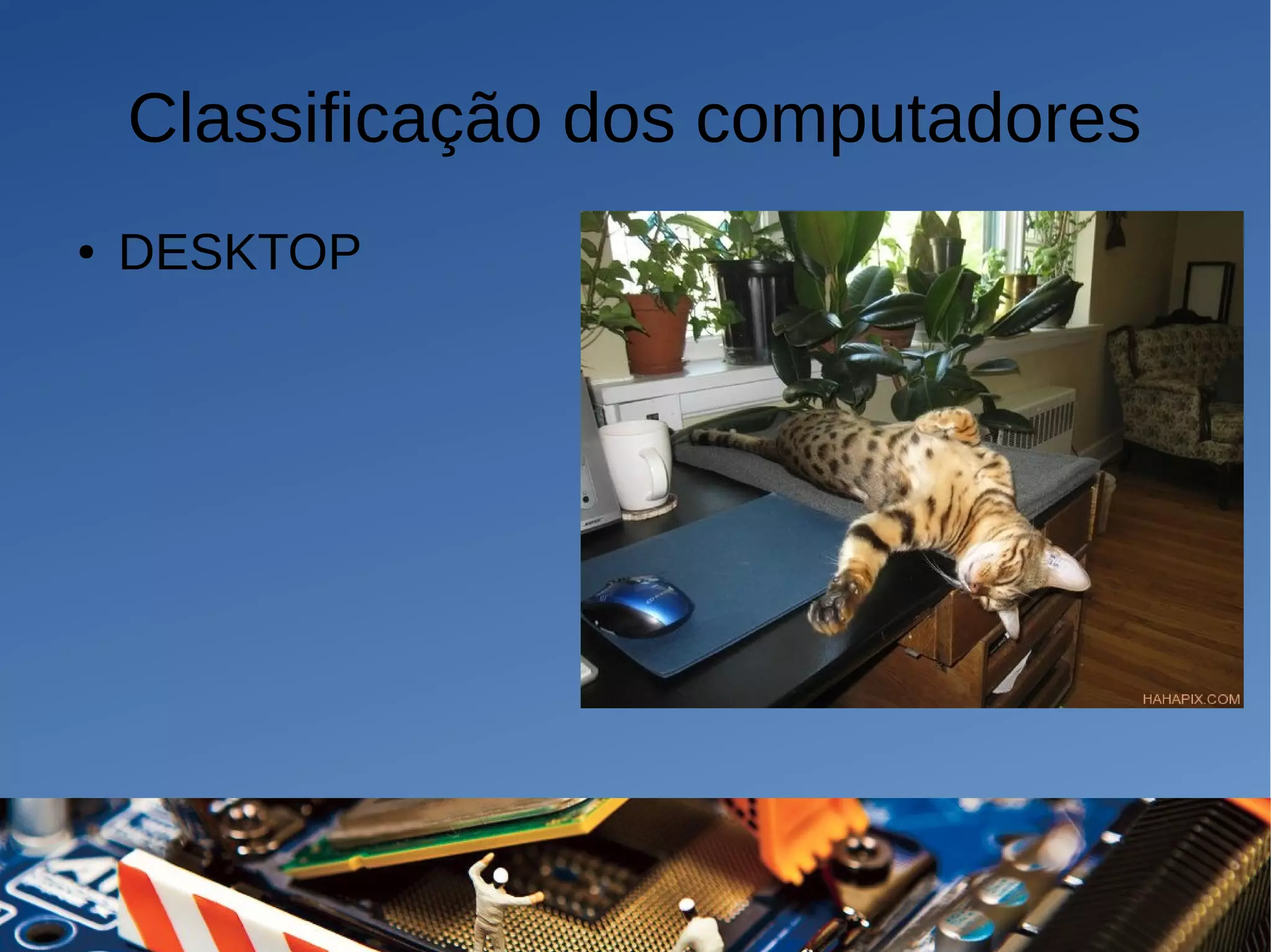 Classificação dos computadores
● DESKTOP
 