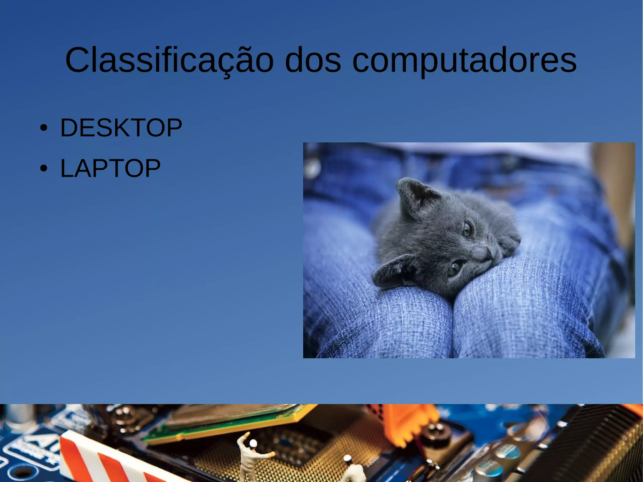 Classificação dos computadores
● DESKTOP
● LAPTOP
 