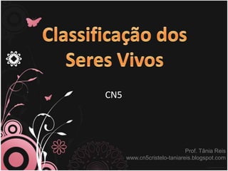 Classificação dos SeresVivos CN5 Prof. Tânia Reis www.cn5cristelo-taniareis.blogspot.com 