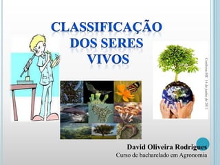 Classificação     dos seres  vivos David Oliveira Rodrigues Curso de bacharelado em Agronomia Confresa-MT  14 de junho de 2011 