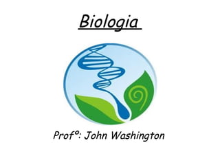Biologia
Profº: John Washington
 