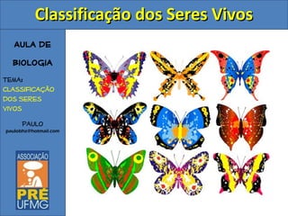 Aula de
Biologia
Tema:
Classificação
dos Seres
Vivos
Paulo
paulobhz@hotmail.com
Classificação dos Seres VivosClassificação dos Seres Vivos
 