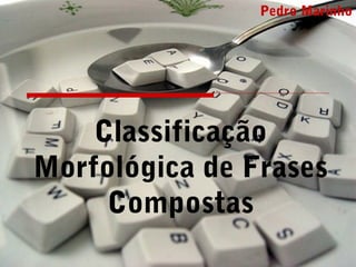 Classificação
Morfológica de Frases
Compostas
Pedro Marinho
 