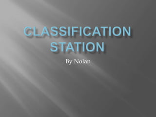 Classification station By Nolan  
