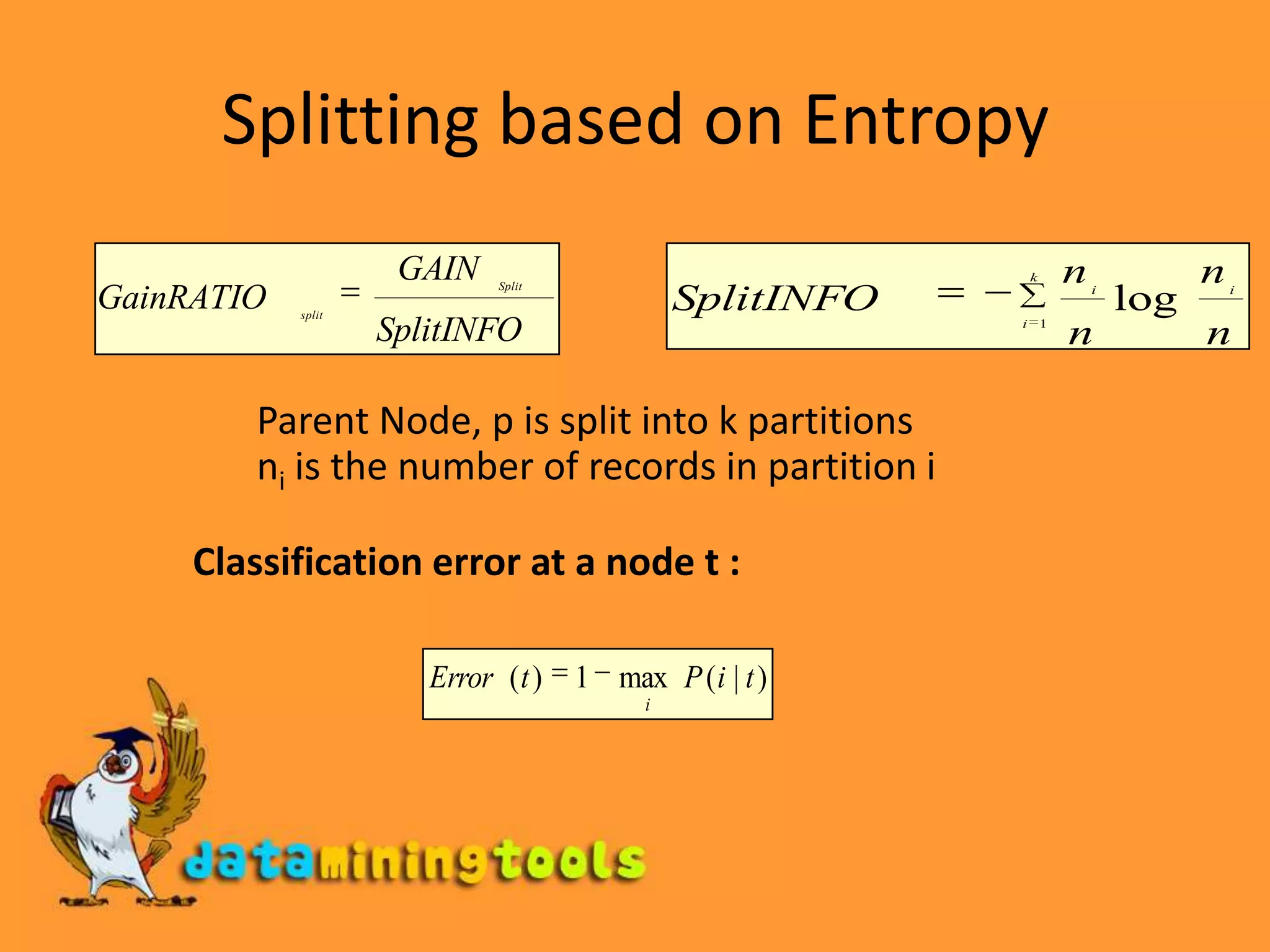 Measure of Impurity: EntropyEntropy at a given node t:Measures homogeneity of a node. Maximum (log nc) when records are equallydistributed among all classes implying leastInformationMinimum (0.0) when all records belong to oneclass, implying most information