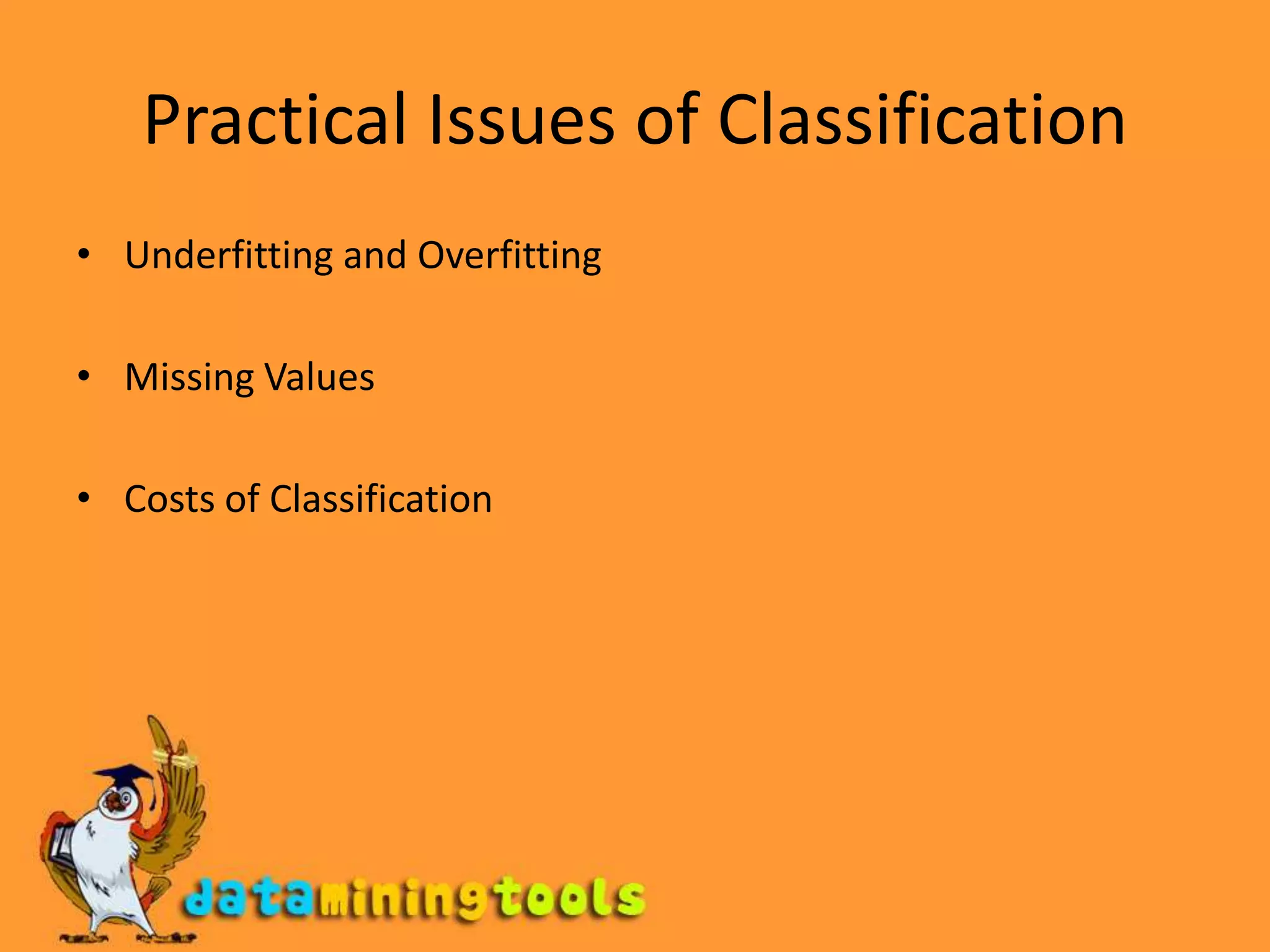 Decision Tree Based ClassificationAdvantages:Inexpensive to constructExtremely fast at classifying unknown recordsEasy to interpret for small-sized treesAccuracy is comparable to other classification techniques for many simple data sets
