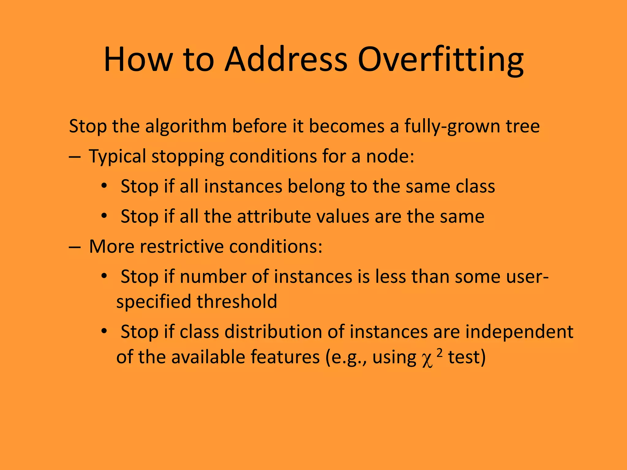 Notes on OverfittingOverfitting results in decision trees that are more complex than necessaryTraining error no longer provides a good estimate of how well the tree will perform on previously unseen recordsNeed new ways for estimating errors