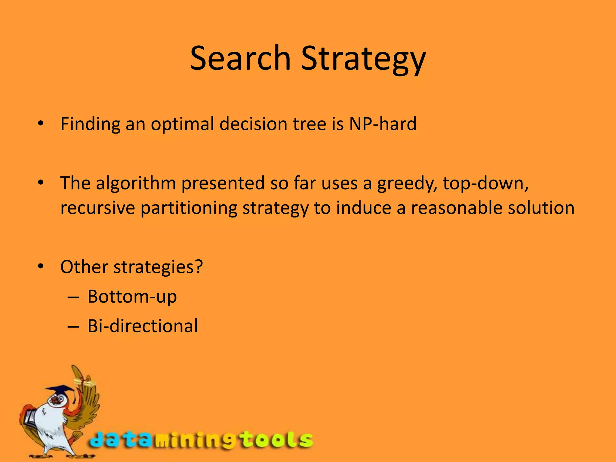 Data FragmentationNumber of instances gets smaller as you traverse down the treeNumber of instances at the leaf nodes could be too small to make any statistically significant decision