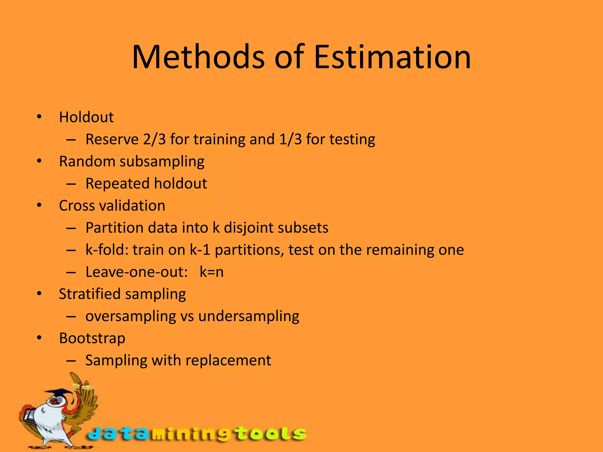 Methods for Performance EvaluationHow to obtain a reliable estimate of performance?Performance of a model may depend on other factors besides the learning algorithm:Class distributionCost of misclassificationSize of training and test sets
