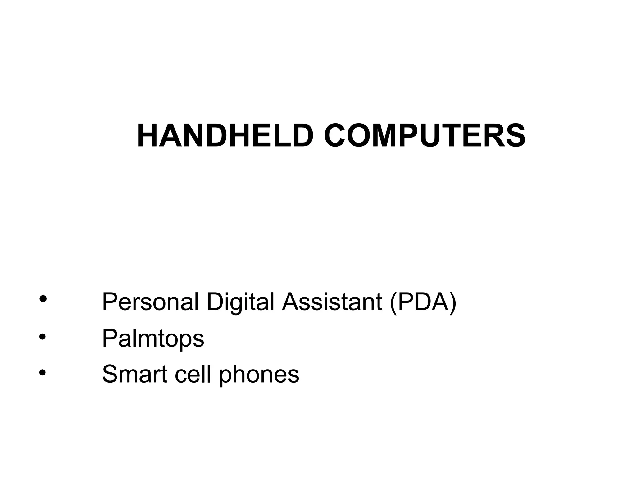 HANDHELD COMPUTERS   Personal Digital Assistant (PDA) Palmtops Smart cell phones 