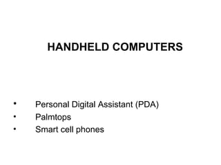 HANDHELD COMPUTERS   Personal Digital Assistant (PDA) Palmtops Smart cell phones 
