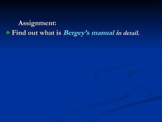 Assignment: Find out what is   Bergey’s manual  i n detail. 