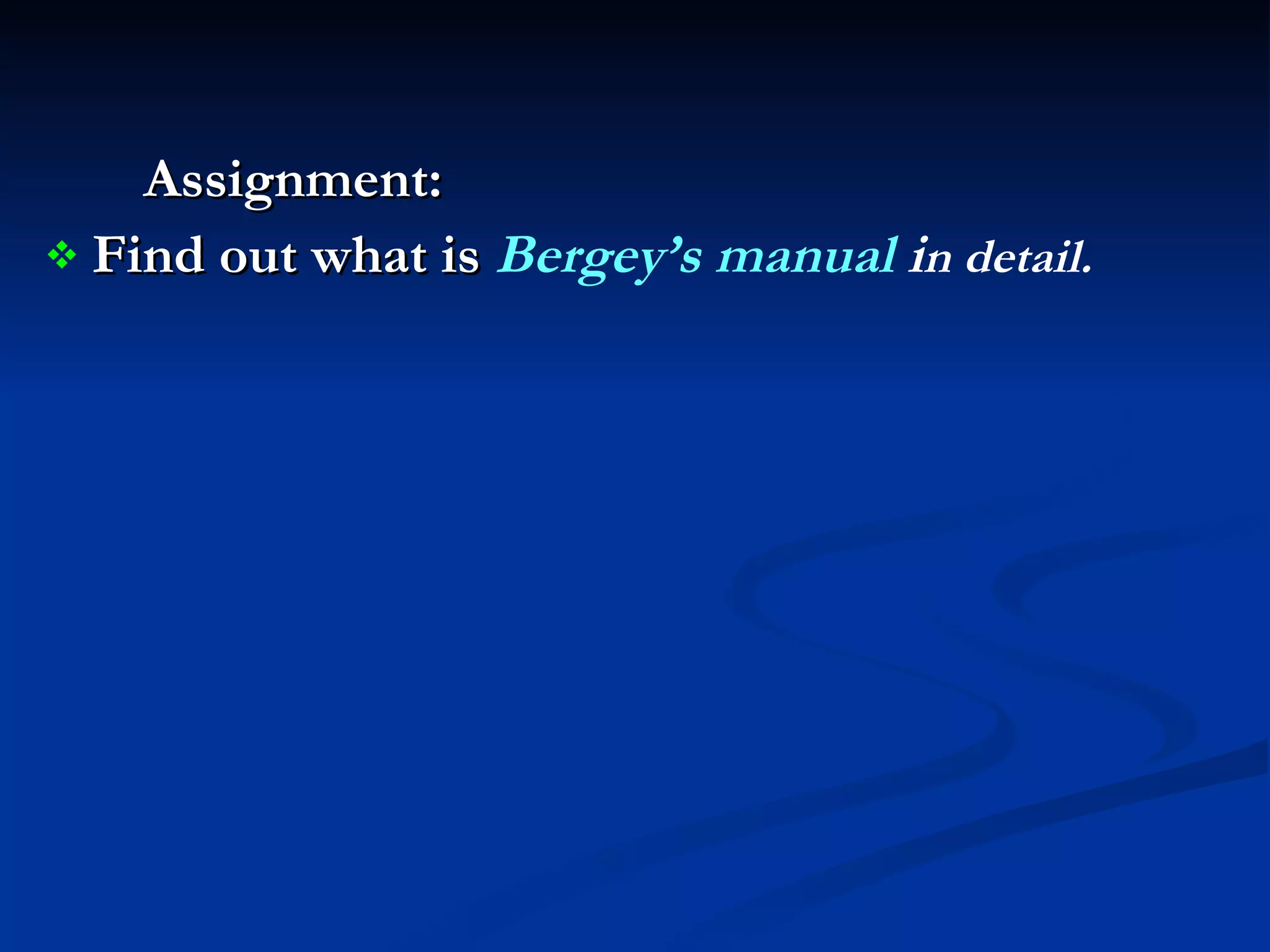 Assignment: Find out what is   Bergey’s manual  i n detail. 