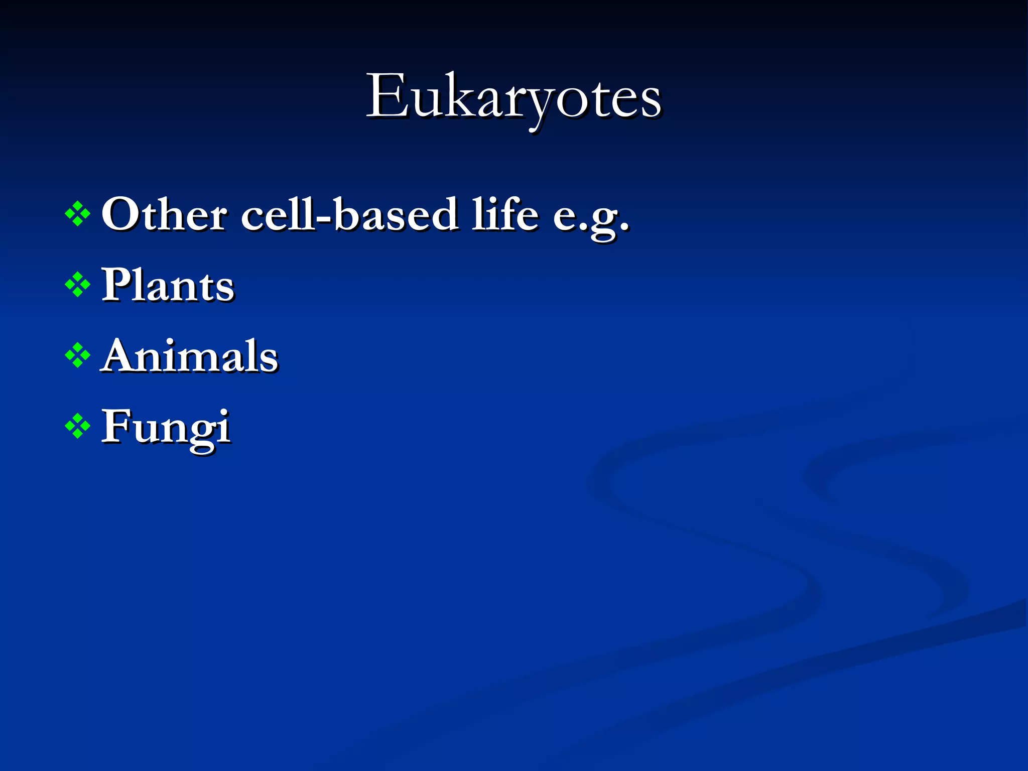 Eukaryotes Other cell-based life e.g. Plants Animals Fungi  