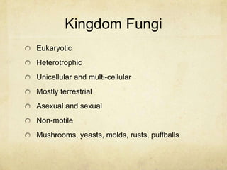 Kingdom ProtistaEukaryoticHeterotrophs or AutotrophsUnicellularMostly aquaticMostly asexualMotile or non-motileProtozoa, slime molds, algae
