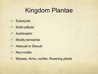 Kingdom FungiEukaryoticHeterotrophicUnicellular and multi-cellularMostly terrestrialAsexual and sexualNon-motileMushrooms, yeasts, molds, rusts, puffballs