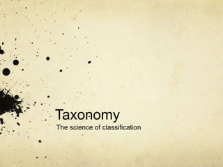 Taxonomy The science of classification 