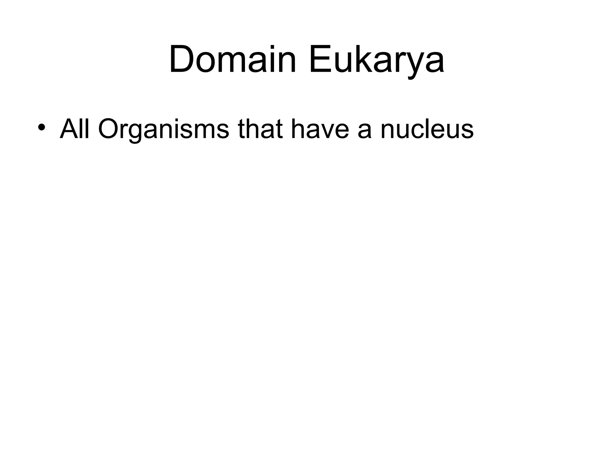 Domain Eukarya
• All Organisms that have a nucleus
 