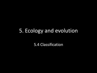 5. Ecology and evolution 5.4 Classification 