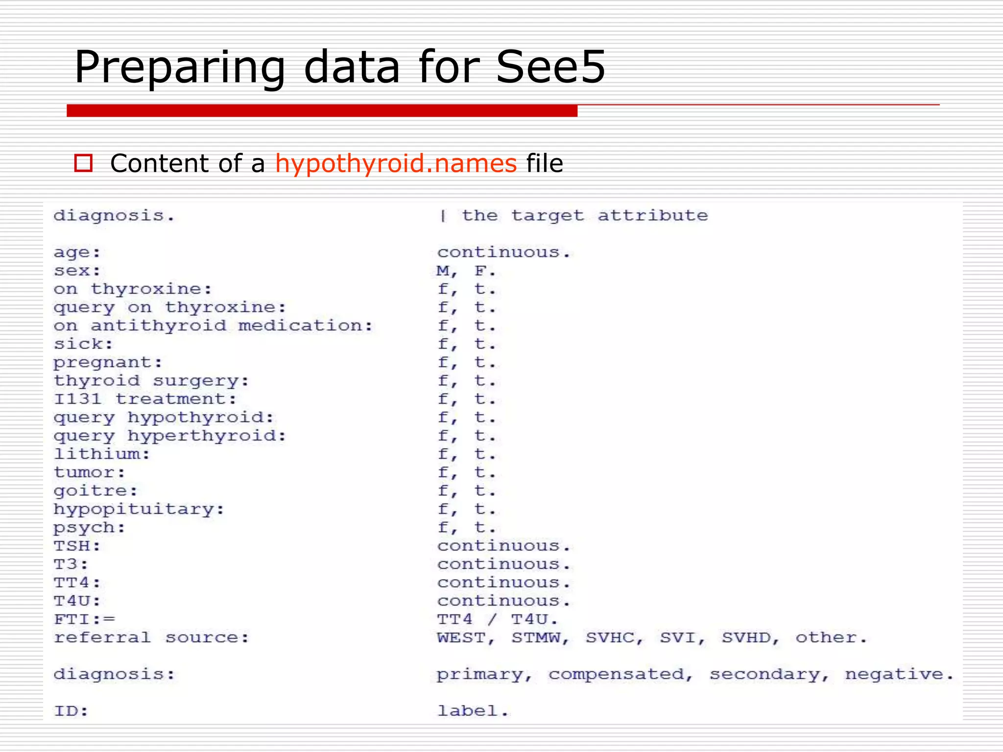 46
Preparing data for See5
 Content of a hypothyroid.names file
 
