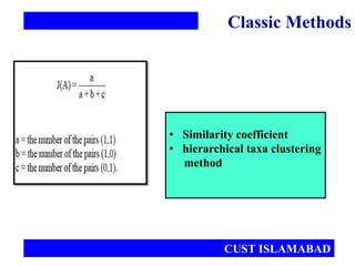 • Similarity coefficient
• hierarchical taxa clustering
method
Classic Methods
CUST ISLAMABAD
 