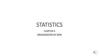STATISTICS
CHAPTER 4
ORGANISATION OF DATA
 