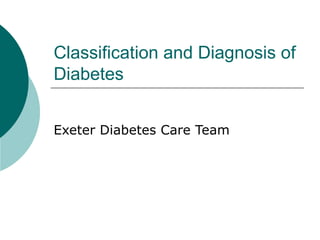 Classification and Diagnosis of Diabetes Exeter Diabetes Care Team 