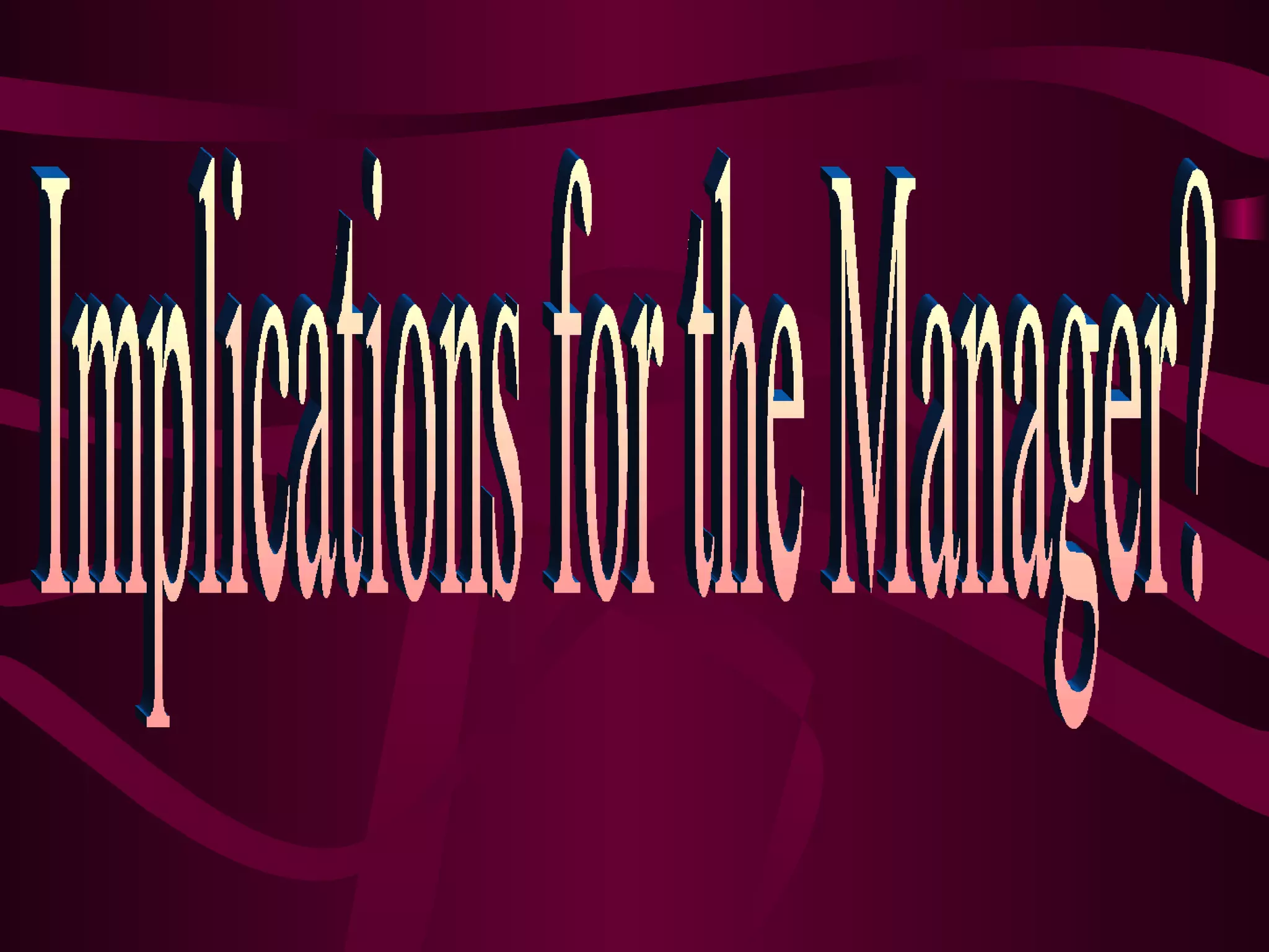 Implications for the Manager? 