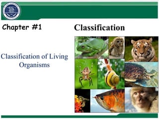 Classification
Chapter #1
Classification of Living
Organisms
 