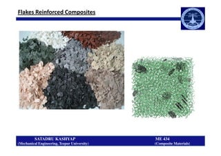 Flakes Reinforced Composites
SATADRU KASHYAP ME 434
(Mechanical Engineering, Tezpur University) (Composite Materials)
 