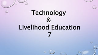 Technology
&
Livelihood Education
7
 