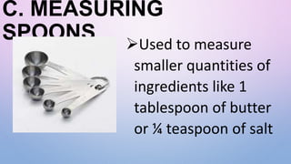 C. MEASURING
SPOONS Used to measure
smaller quantities of
ingredients like 1
tablespoon of butter
or ¼ teaspoon of salt
 