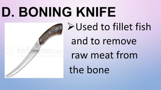 D. BONING KNIFE
Used to fillet fish
and to remove
raw meat from
the bone
 