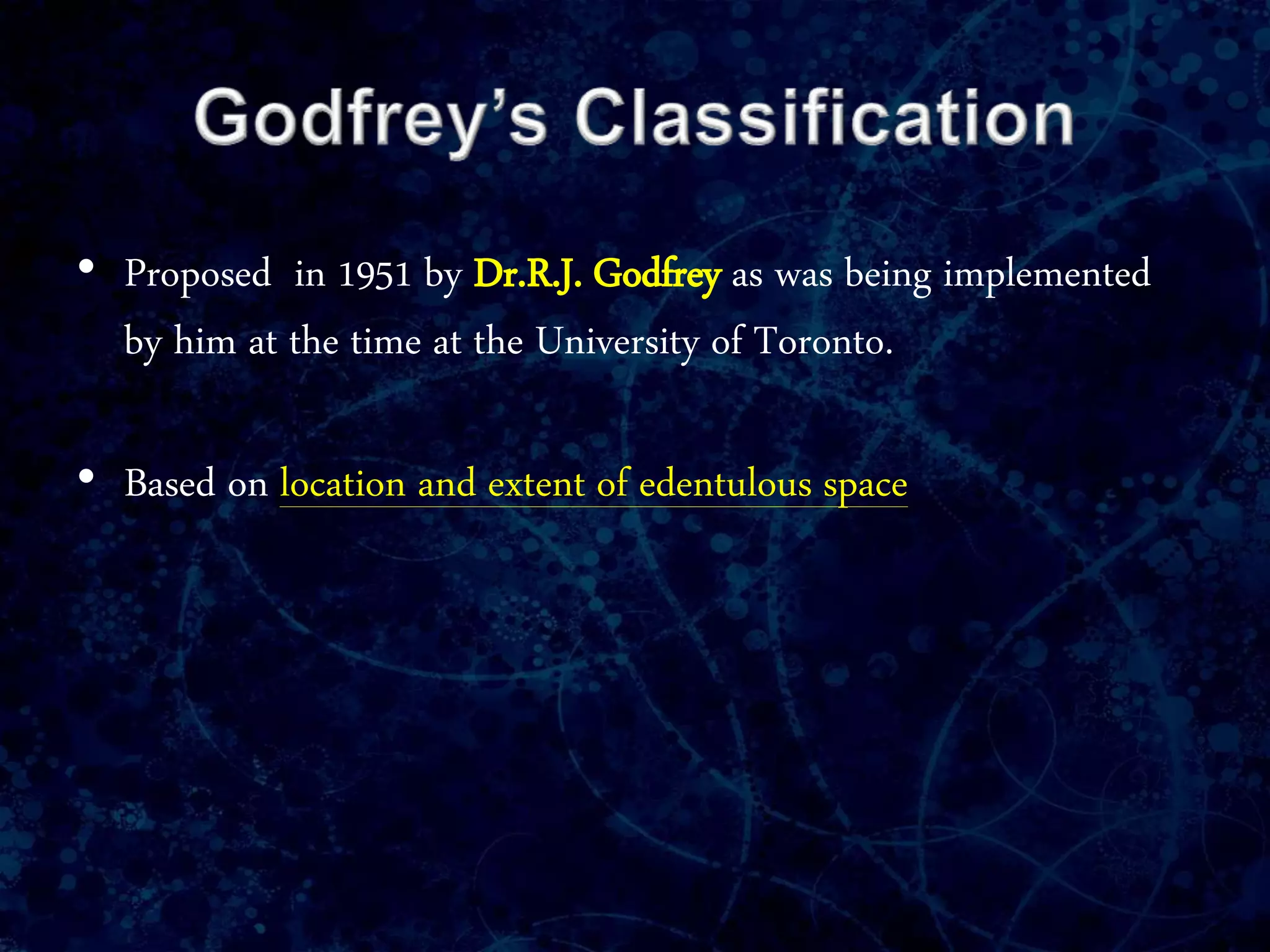 • Proposed in 1951 by Dr.R.J. Godfrey as was being implemented
by him at the time at the University of Toronto.
• Based on location and extent of edentulous space
 