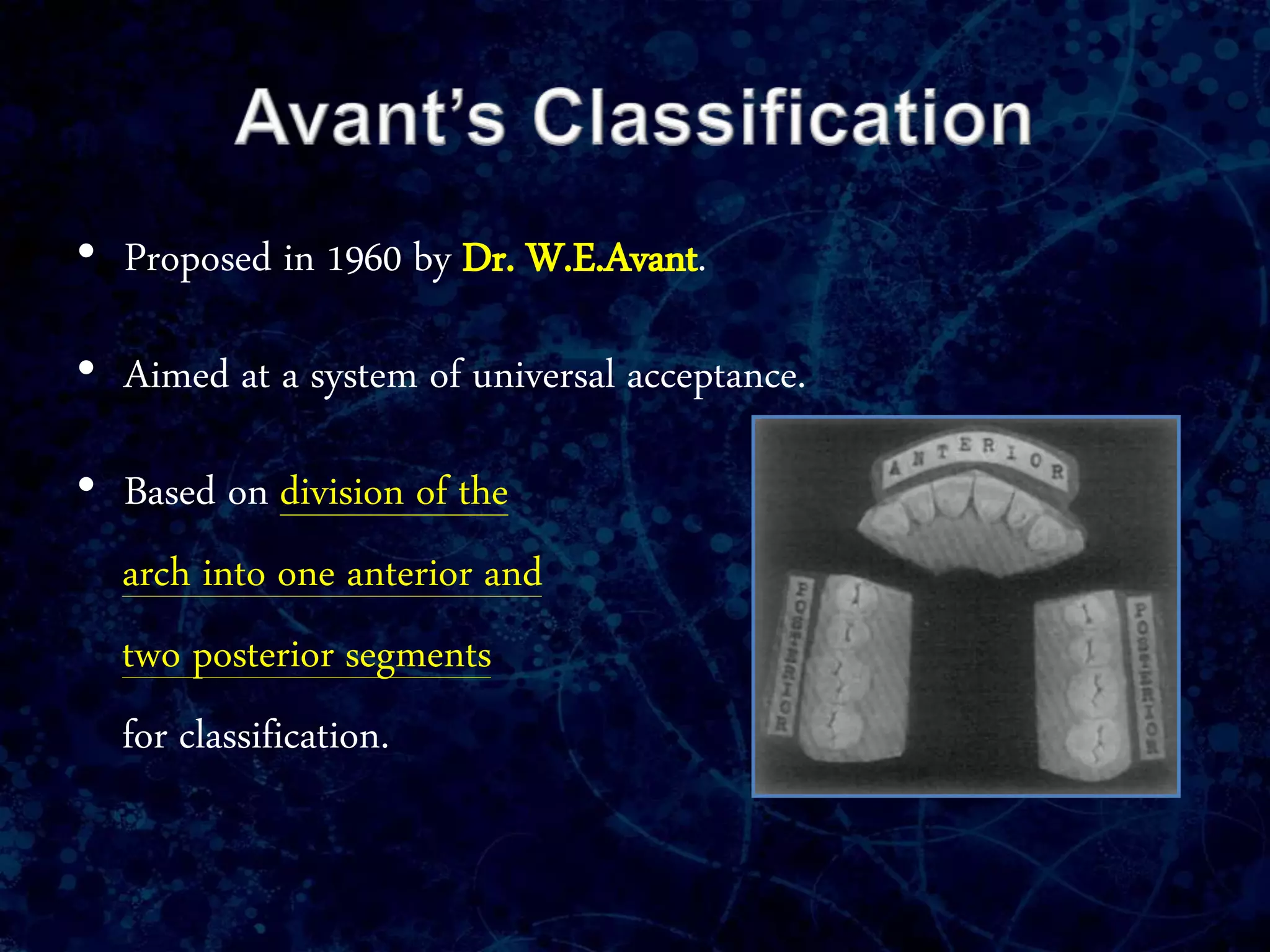 • Proposed in 1960 by Dr. W.E.Avant.
• Aimed at a system of universal acceptance.
• Based on division of the
arch into one anterior and
two posterior segments
for classification.
 